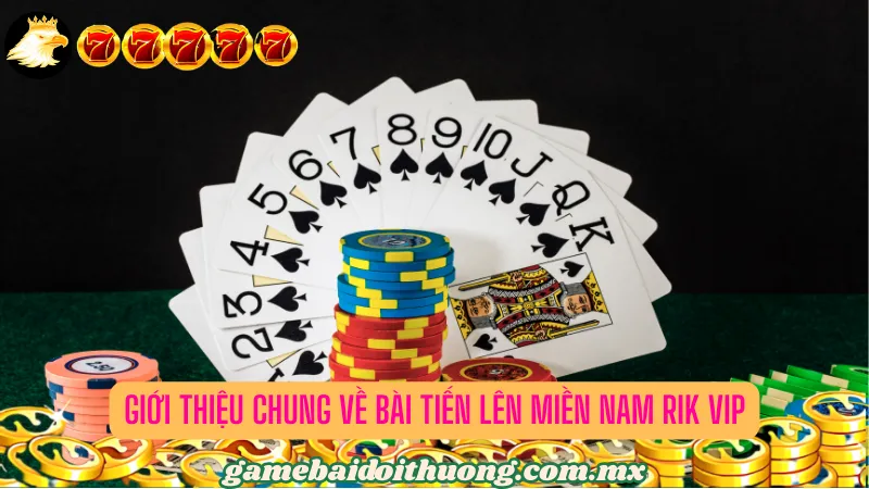 Giới Thiệu Chung Về Bài Tiến Lên Miền Nam Rik Vip