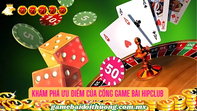 Khám phá ưu điểm của cổng game bài Hipclub